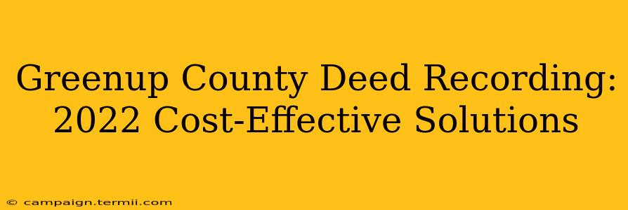 Greenup County Deed Recording: 2022 Cost-Effective Solutions