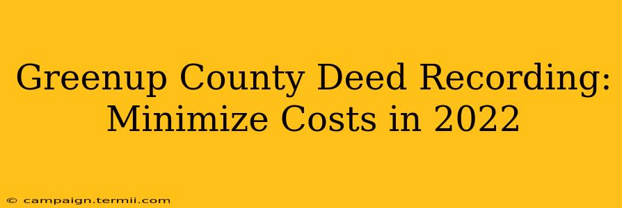 Greenup County Deed Recording: Minimize Costs in 2022