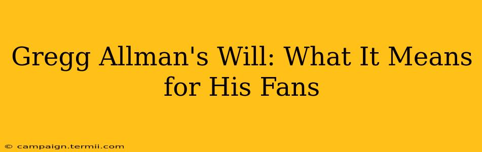 Gregg Allman's Will: What It Means for His Fans