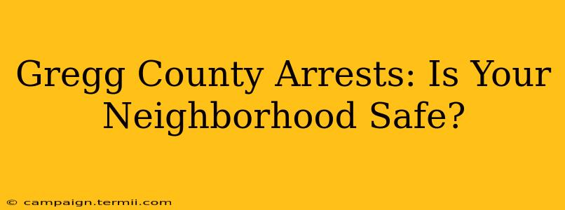 Gregg County Arrests: Is Your Neighborhood Safe?