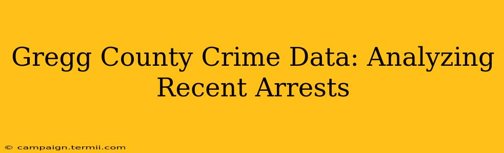 Gregg County Crime Data: Analyzing Recent Arrests