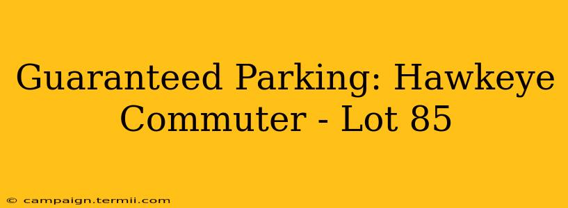 Guaranteed Parking: Hawkeye Commuter - Lot 85