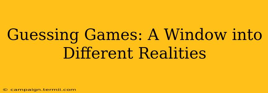 Guessing Games: A Window into Different Realities