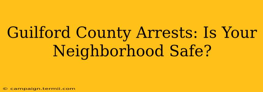 Guilford County Arrests: Is Your Neighborhood Safe?