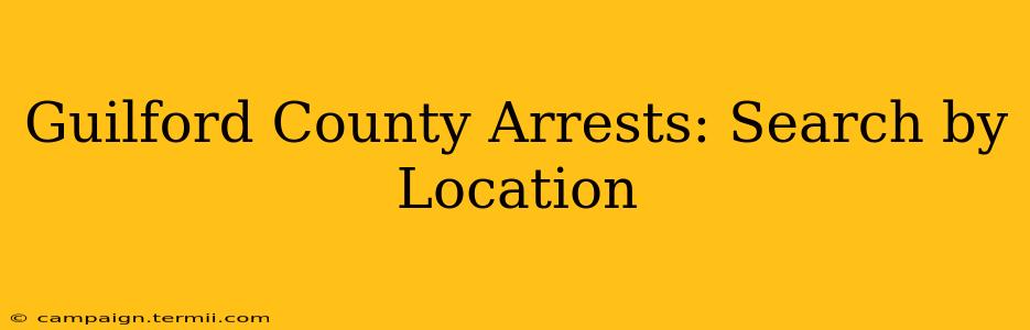 Guilford County Arrests: Search by Location