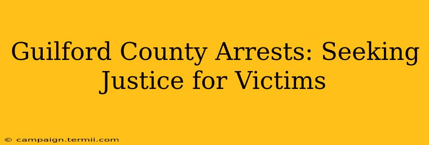 Guilford County Arrests: Seeking Justice for Victims