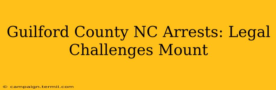 Guilford County NC Arrests: Legal Challenges Mount