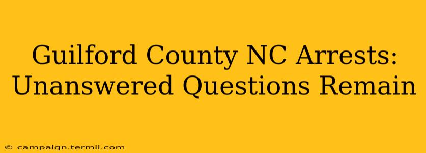 Guilford County NC Arrests: Unanswered Questions Remain