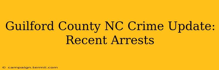 Guilford County NC Crime Update: Recent Arrests