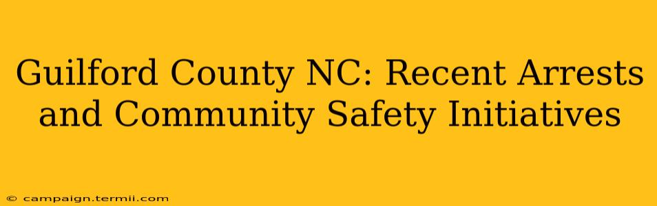 Guilford County NC: Recent Arrests and Community Safety Initiatives