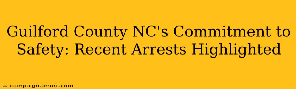 Guilford County NC's Commitment to Safety: Recent Arrests Highlighted