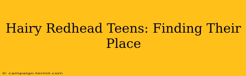 Hairy Redhead Teens: Finding Their Place