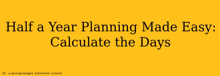 Half a Year Planning Made Easy: Calculate the Days