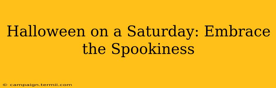 Halloween on a Saturday: Embrace the Spookiness