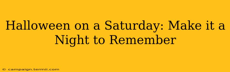 Halloween on a Saturday: Make it a Night to Remember