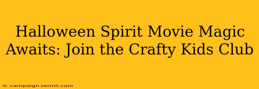 Halloween Spirit Movie Magic Awaits: Join the Crafty Kids Club