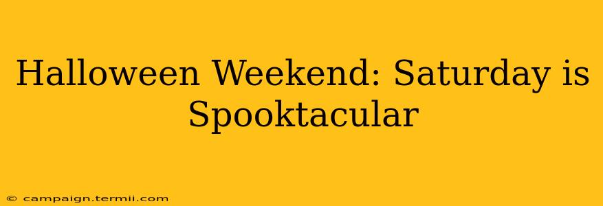 Halloween Weekend: Saturday is Spooktacular