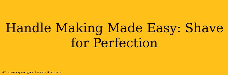 Handle Making Made Easy: Shave for Perfection