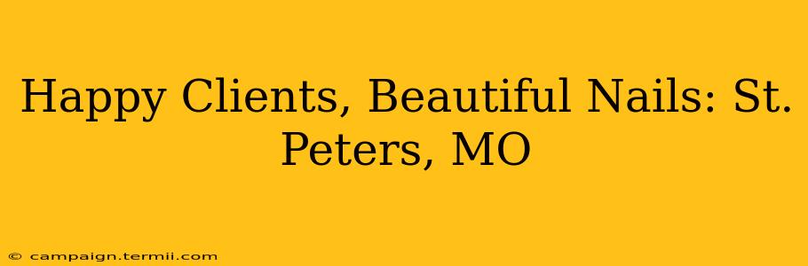 Happy Clients, Beautiful Nails: St. Peters, MO