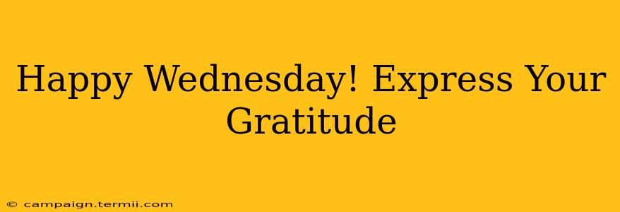 Happy Wednesday! Express Your Gratitude