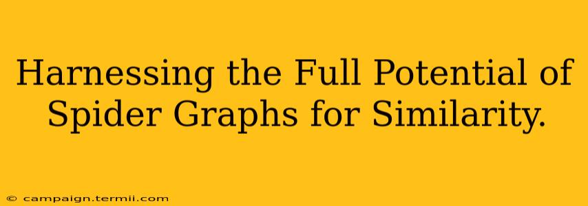 Harnessing the Full Potential of Spider Graphs for Similarity.