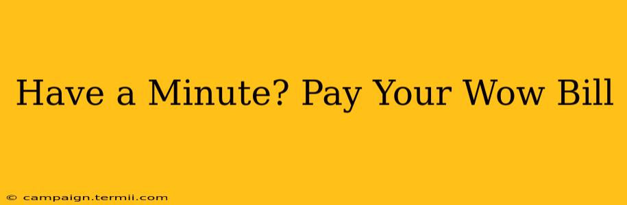 Have a Minute? Pay Your Wow Bill