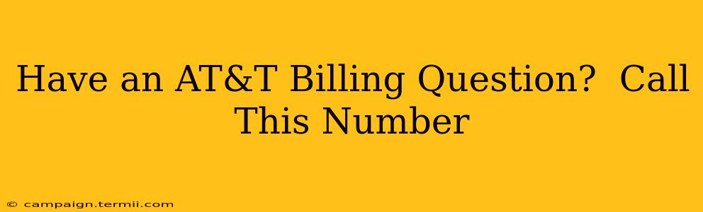 Have an AT&T Billing Question?  Call This Number