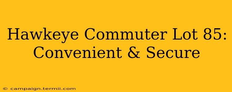 Hawkeye Commuter Lot 85: Convenient & Secure