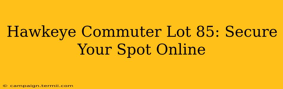 Hawkeye Commuter Lot 85: Secure Your Spot Online