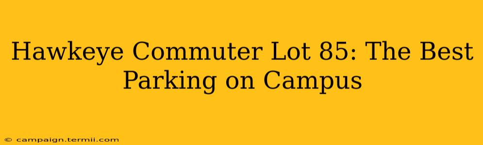 Hawkeye Commuter Lot 85: The Best Parking on Campus