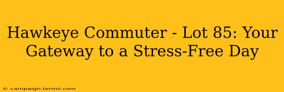 Hawkeye Commuter - Lot 85: Your Gateway to a Stress-Free Day