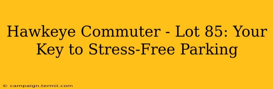 Hawkeye Commuter - Lot 85: Your Key to Stress-Free Parking