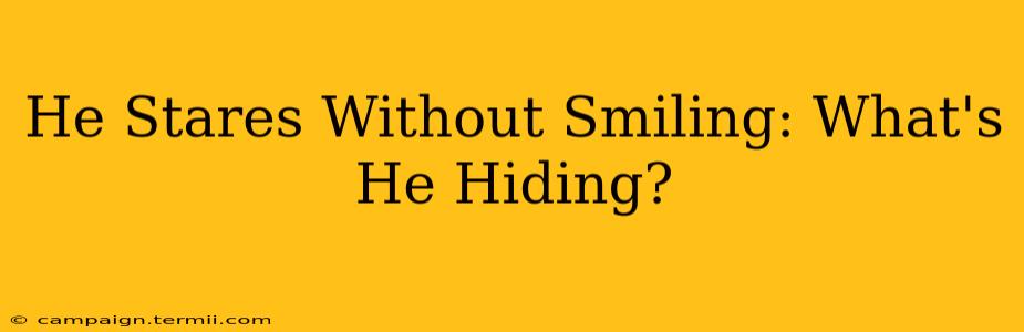 He Stares Without Smiling: What's He Hiding?