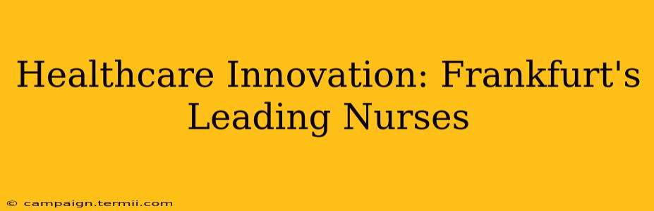 Healthcare Innovation: Frankfurt's Leading Nurses