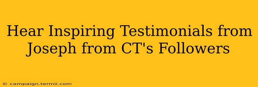 Hear Inspiring Testimonials from Joseph from CT's Followers