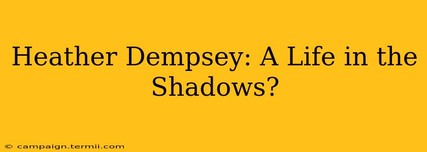 Heather Dempsey: A Life in the Shadows?