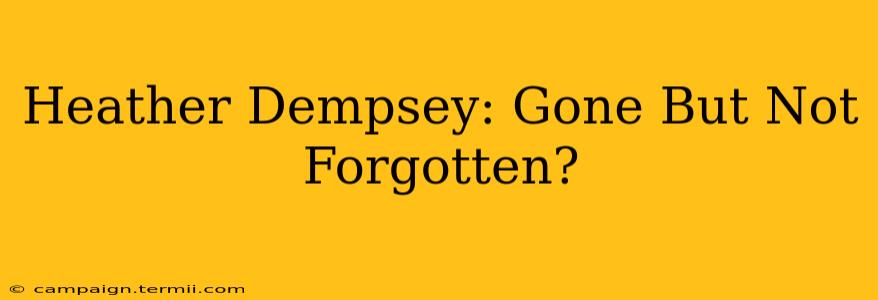 Heather Dempsey: Gone But Not Forgotten?