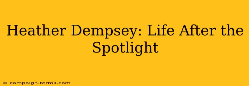 Heather Dempsey: Life After the Spotlight