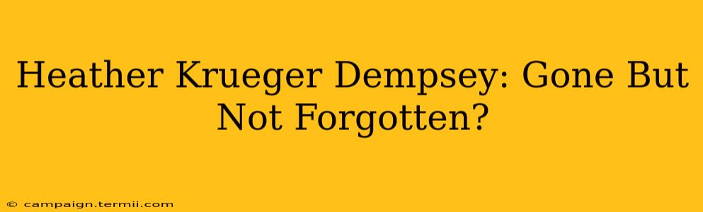 Heather Krueger Dempsey: Gone But Not Forgotten?