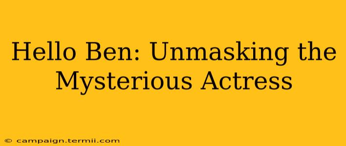 Hello Ben: Unmasking the Mysterious Actress