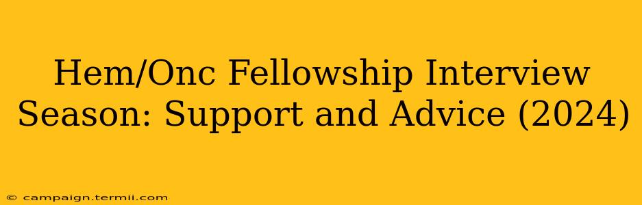 Hem/Onc Fellowship Interview Season: Support and Advice (2024)