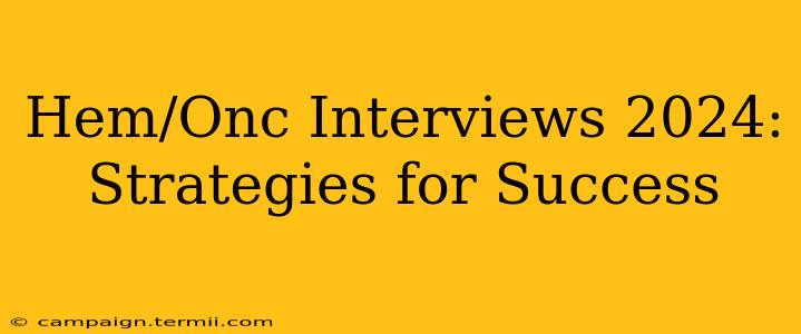 Hem/Onc Interviews 2024:  Strategies for Success