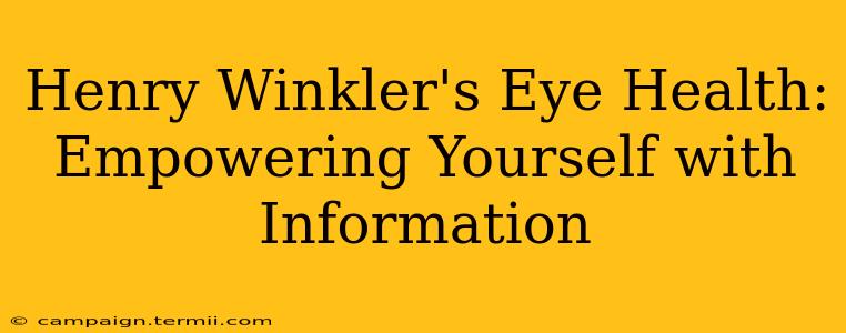 Henry Winkler's Eye Health: Empowering Yourself with Information