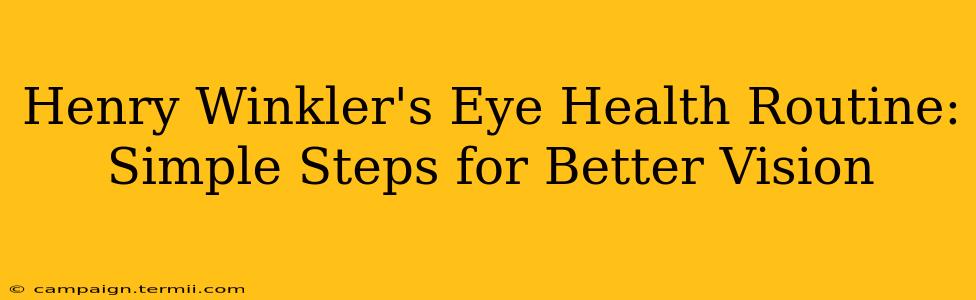 Henry Winkler's Eye Health Routine: Simple Steps for Better Vision