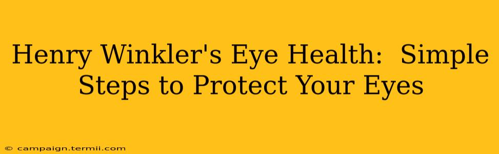 Henry Winkler's Eye Health:  Simple Steps to Protect Your Eyes