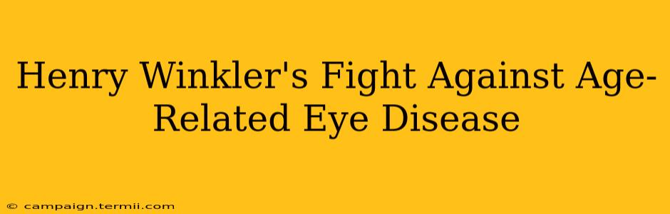 Henry Winkler's Fight Against Age-Related Eye Disease