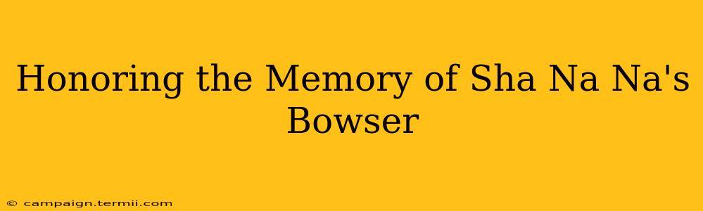 Honoring the Memory of Sha Na Na's Bowser