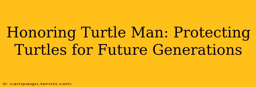 Honoring Turtle Man: Protecting Turtles for Future Generations