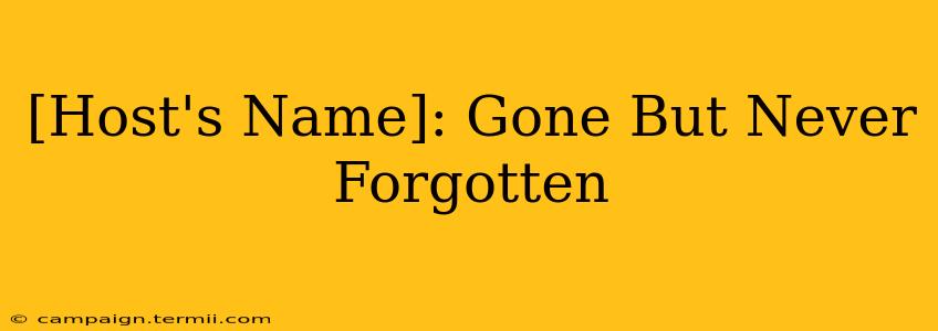 [Host's Name]: Gone But Never Forgotten