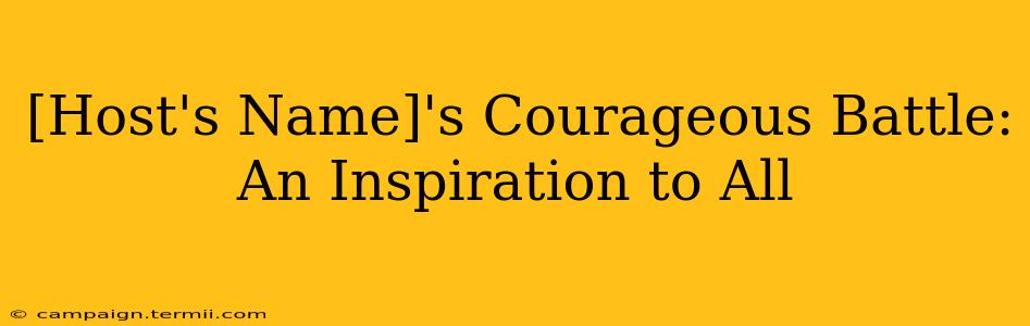 [Host's Name]'s Courageous Battle: An Inspiration to All